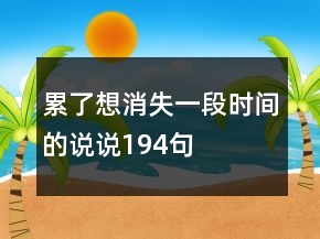 累了想消失一段时间的说说194句