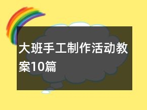 大班手工制作活动教案10篇