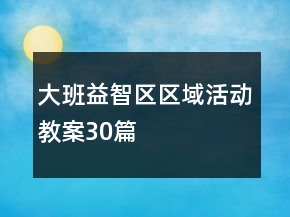 大班益智区区域活动教案30篇