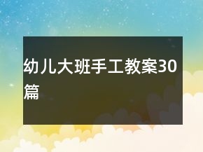 幼儿大班手工教案30篇