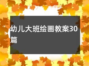 幼儿大班绘画教案30篇