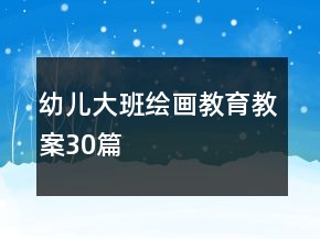 幼儿大班绘画教育教案30篇
