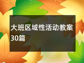大班区域性活动教案30篇