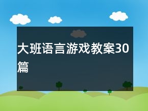 大班语言游戏教案30篇