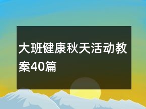 大班健康秋天活动教案40篇
