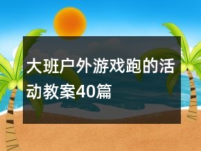 大班户外游戏跑的活动教案40篇