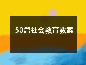 50篇社会教育教案