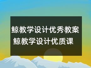 鲸教学设计优秀教案 鲸教学设计优质课一等奖