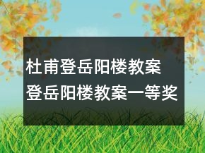 杜甫登岳阳楼教案 登岳阳楼教案一等奖