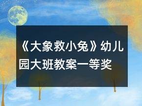 《大象救小兔》幼儿园大班教案一等奖