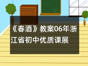 《春酒》教案（06年浙江省初中优质课展评课例）(人教版八年级必修)一等奖