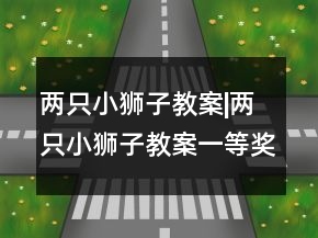 两只小狮子教案|两只小狮子教案一等奖