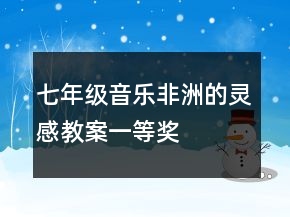 七年级音乐非洲的灵感教案一等奖