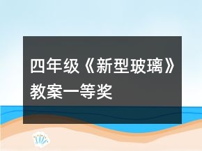四年级《新型玻璃》教案一等奖