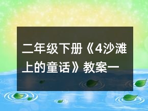 二年级下册《4、沙滩上的童话》教案一等奖