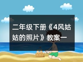 二年级下册《4、风姑姑的照片》教案一等奖