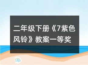二年级下册《7、紫色风铃》教案一等奖