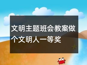 文明主题班会教案做个文明人一等奖