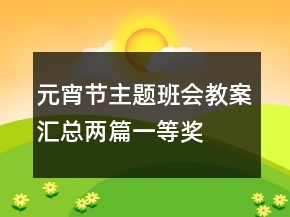 元宵节主题班会教案（汇总两篇）一等奖