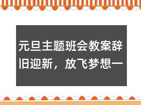 元旦主题班会教案：辞旧迎新，放飞梦想一等奖