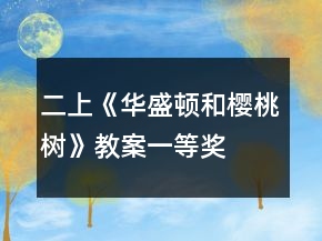 二上《华盛顿和樱桃树》教案一等奖