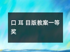 口 耳 目（版教案）一等奖