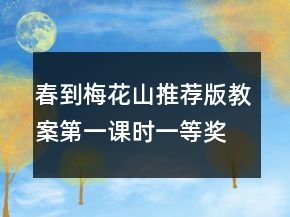 春到梅花山（推荐版教案第一课时）一等奖
