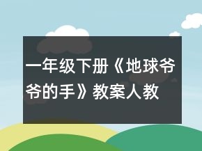一年级下册《地球爷爷的手》教案（人教版）一等奖