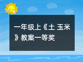 一年级上《土 玉米》教案一等奖