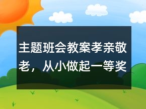 主题班会教案：孝亲敬老，从小做起一等奖