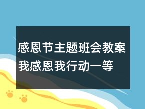 感恩节主题班会教案：我感恩我行动一等奖
