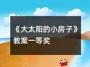 《大太阳的小房子》教案一等奖