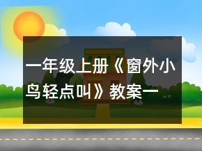 一年级上册《窗外小鸟轻点叫》教案一等奖