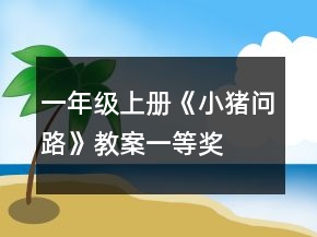 一年级上册《小猪问路》教案一等奖