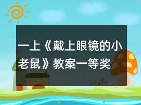 一上《戴上眼镜的小老鼠》教案一等奖