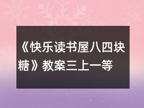 《快乐读书屋八：四块糖》教案（三上）一等奖