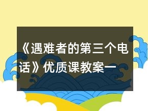 《遇难者的第三个电话》优质课教案一等奖