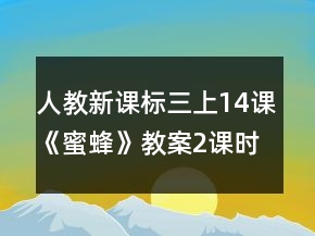 人教新课标三上14课《蜜蜂》教案（2课时）一等奖