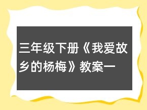 三年级下册《我爱故乡的杨梅》教案一等奖