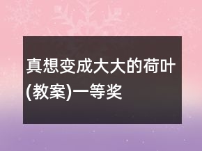 真想变成大大的荷叶(教案)一等奖