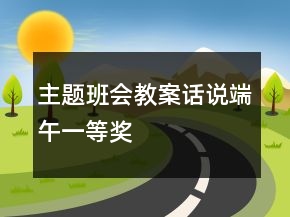 主题班会教案：话说端午一等奖