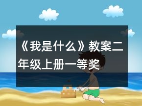 《我是什么》教案（二年级上册）一等奖