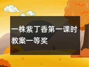 一株紫丁香第一课时教案一等奖