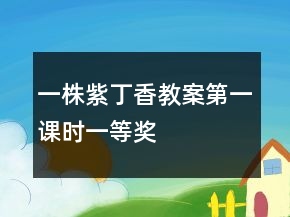 一株紫丁香教案（第一课时）一等奖