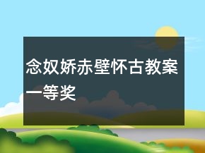 念奴娇赤壁怀古教案一等奖
