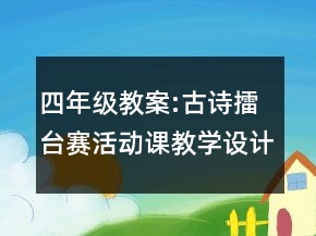 四年级教案:古诗擂台赛活动课教学设计一等奖