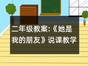 二年级教案:《她是我的朋友》说课教学设计一等奖