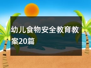 幼儿食物安全教育教案20篇