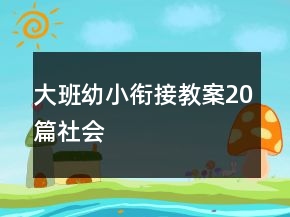 大班幼小衔接教案20篇社会