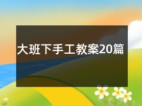 大班下手工教案20篇